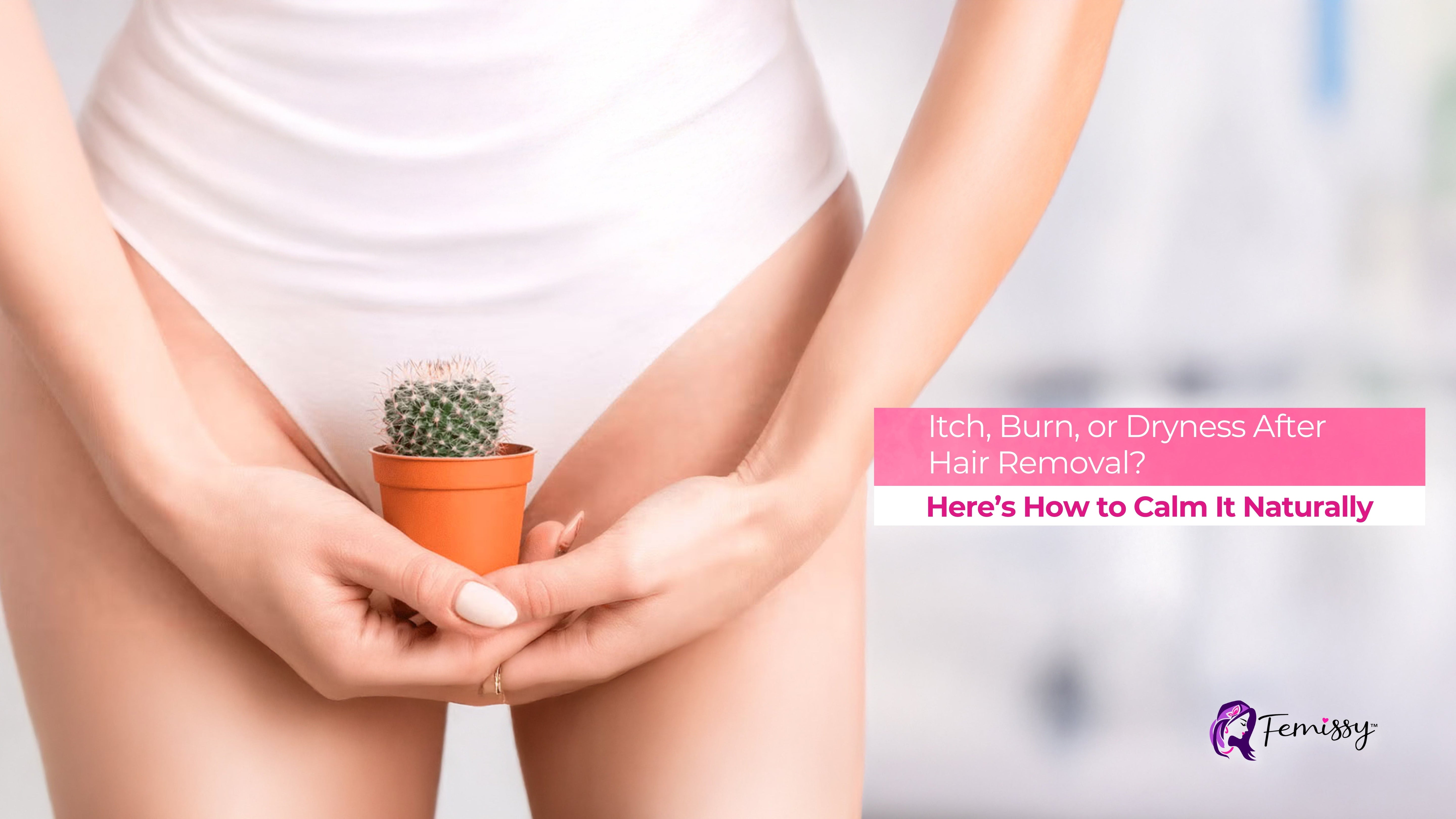 Itch, Burn, or Dryness After Hair Removal? Here’s How to Calm It Naturally